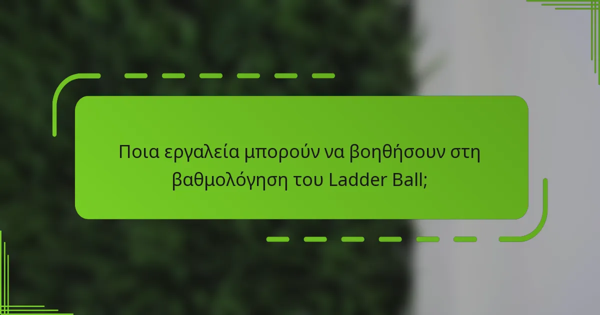 Ποια εργαλεία μπορούν να βοηθήσουν στη βαθμολόγηση του Ladder Ball;