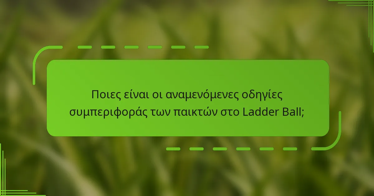 Ποιες είναι οι αναμενόμενες οδηγίες συμπεριφοράς των παικτών στο Ladder Ball;