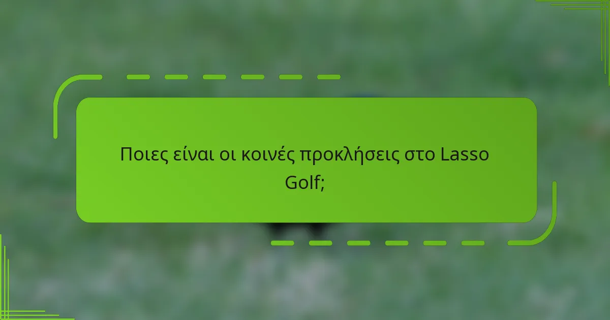 Ποιες είναι οι κοινές προκλήσεις στο Lasso Golf;