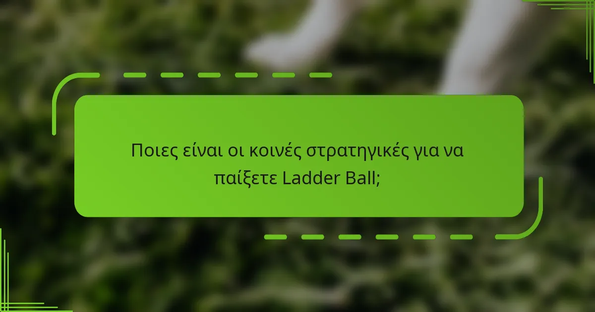 Ποιες είναι οι κοινές στρατηγικές για να παίξετε Ladder Ball;