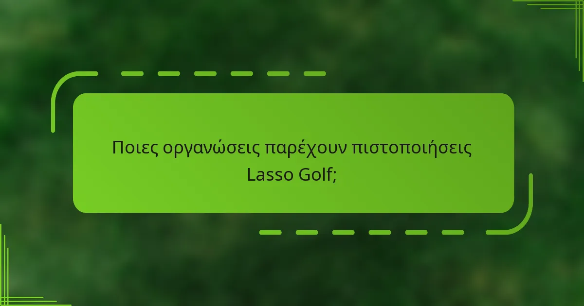 Ποιες οργανώσεις παρέχουν πιστοποιήσεις Lasso Golf;