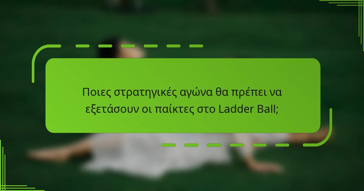 Ποιες στρατηγικές αγώνα θα πρέπει να εξετάσουν οι παίκτες στο Ladder Ball;