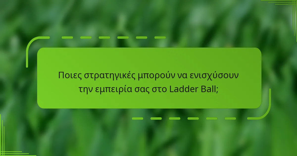 Ποιες στρατηγικές μπορούν να ενισχύσουν την εμπειρία σας στο Ladder Ball;