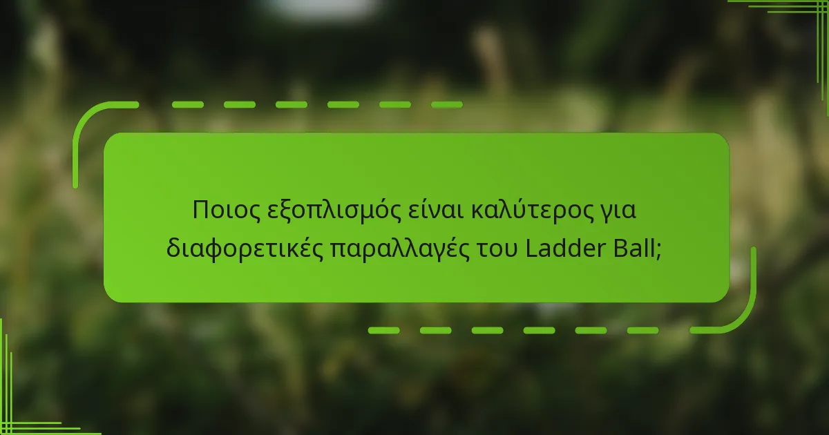 Ποιος εξοπλισμός είναι καλύτερος για διαφορετικές παραλλαγές του Ladder Ball;