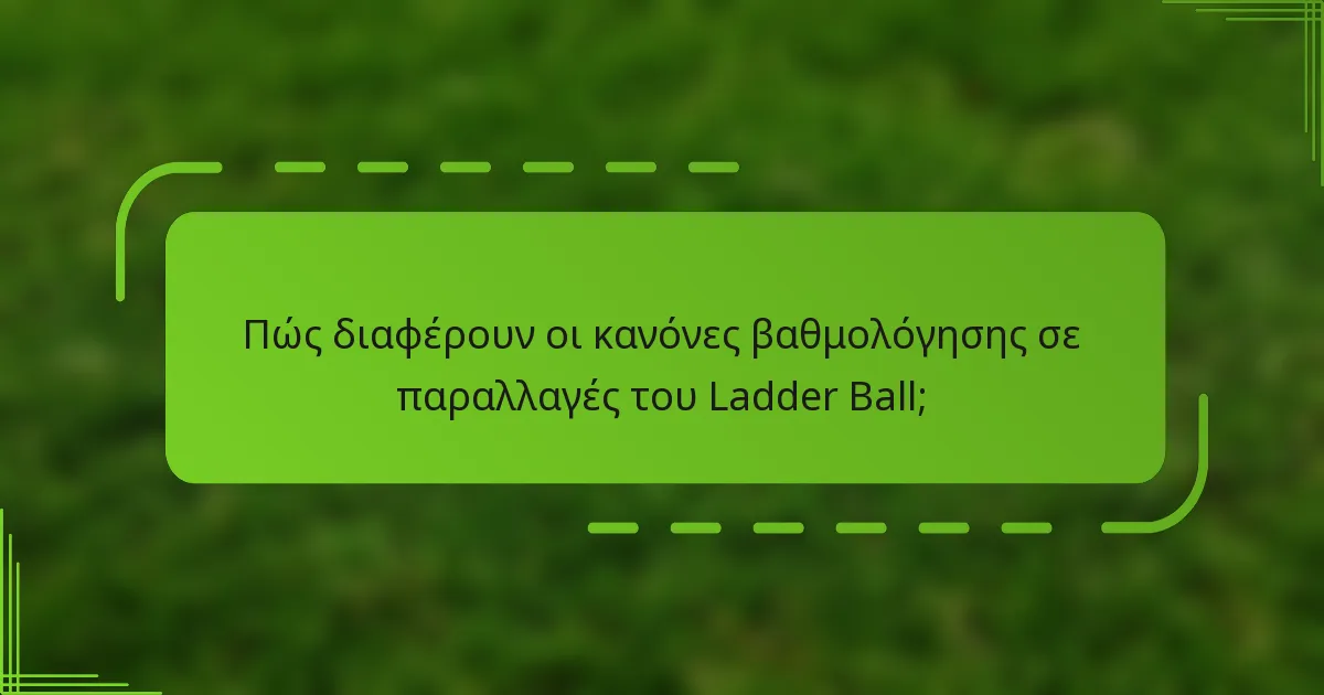 Πώς διαφέρουν οι κανόνες βαθμολόγησης σε παραλλαγές του Ladder Ball;