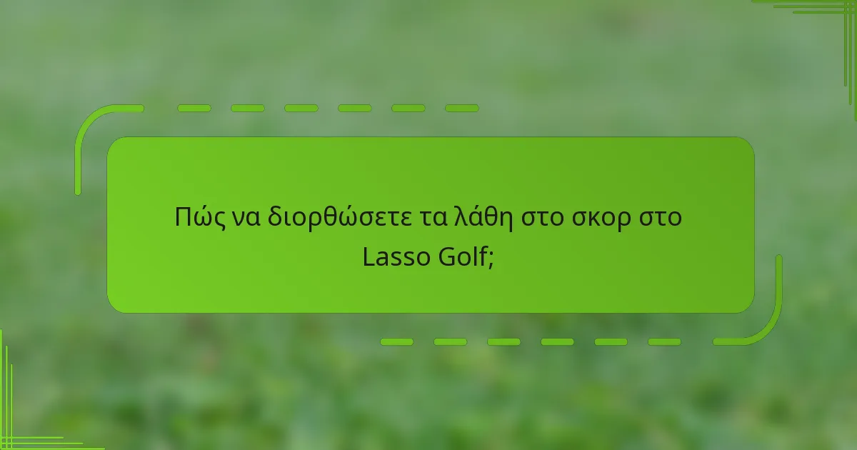 Πώς να διορθώσετε τα λάθη στο σκορ στο Lasso Golf;