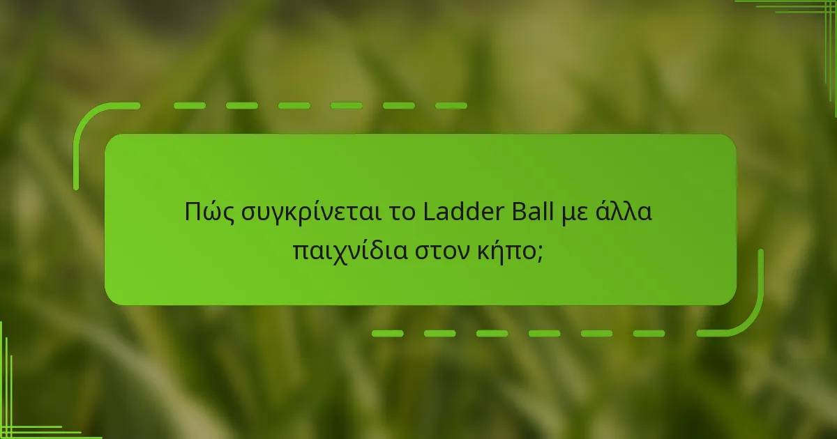 Πώς συγκρίνεται το Ladder Ball με άλλα παιχνίδια στον κήπο;