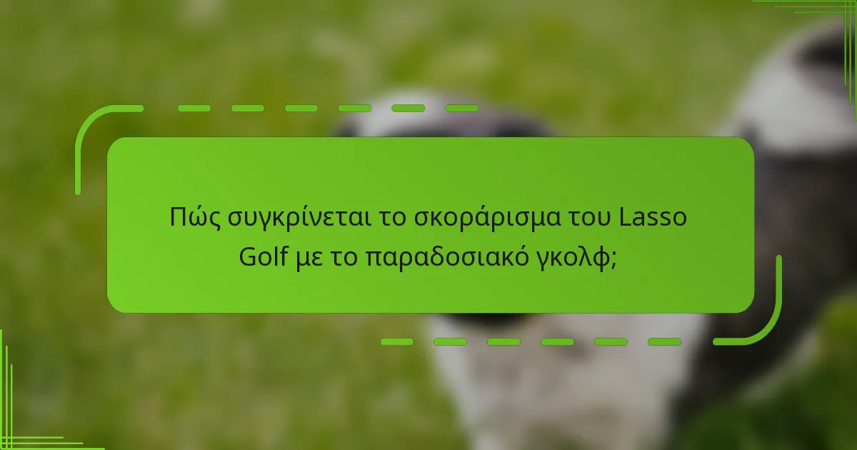 Πώς συγκρίνεται το σκοράρισμα του Lasso Golf με το παραδοσιακό γκολφ;