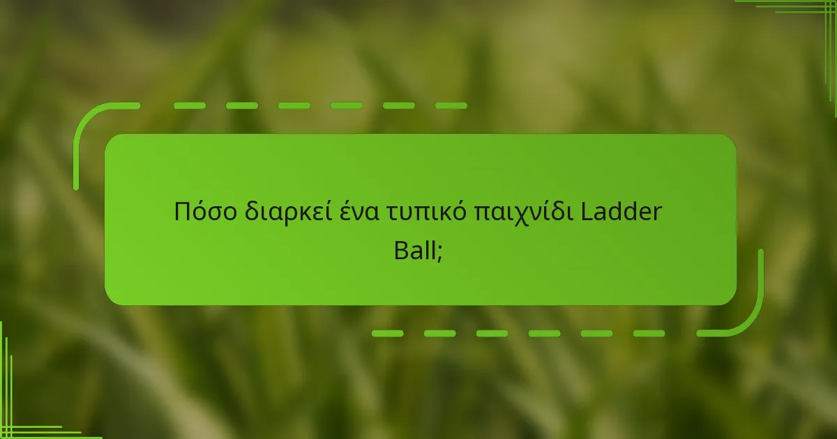 Πόσο διαρκεί ένα τυπικό παιχνίδι Ladder Ball;