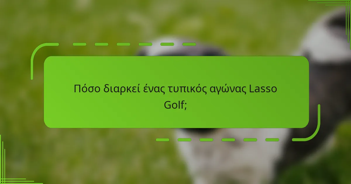 Πόσο διαρκεί ένας τυπικός αγώνας Lasso Golf;